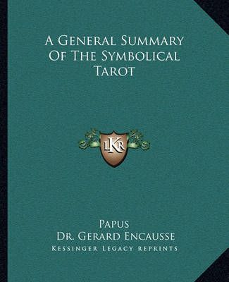 A General Summary of the Symbolical Tarot By Papus, Gerard Encause