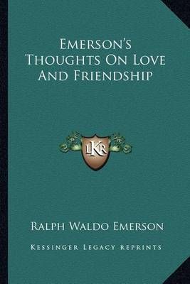Emerson's Thoughts On Love And Friendship By Ralph Waldo Emerson