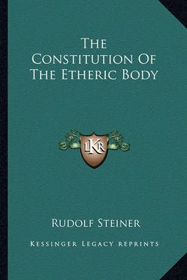 The Constitution Of The Etheric Body By Dr Rudolf Steiner (Paperback)