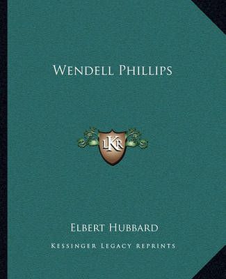 Wendell Phillips By Elbert Hubbard 9781162886077 (Paperback)