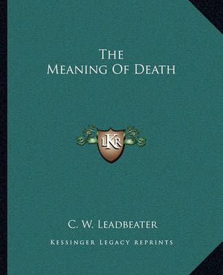 The Meaning Of Death By C W Leadbeater 9781162888309 (Paperback)