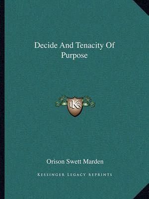 Decide And Tenacity Of Purpose By Orison Swett Marden 9781162888729