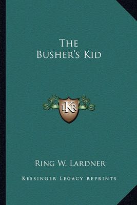 The Busher's Kid By Ring W Lardner 9781162890746 (Paperback)