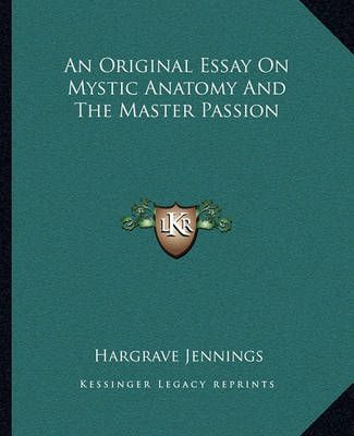 An Original Essay On Mystic Anatomy And The Master Passion (Paperback)