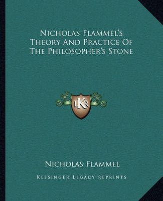 Nicholas Flammel's Theory And Practice Of The Philosopher's Stone