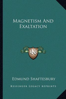 Magnetism And Exaltation By Edmund Shaftesbury 9781162905969