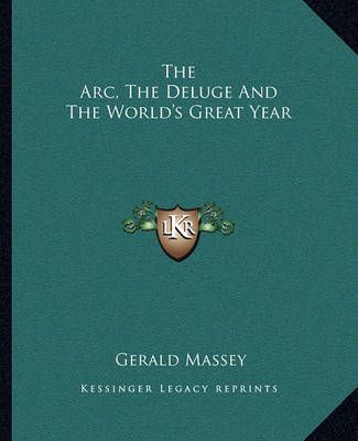 The Arc, The Deluge And The World's Great Year By Gerald Massey