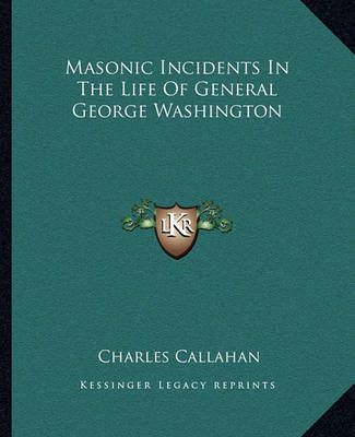 Masonic Incidents In The Life Of General George Washington (Paperback)