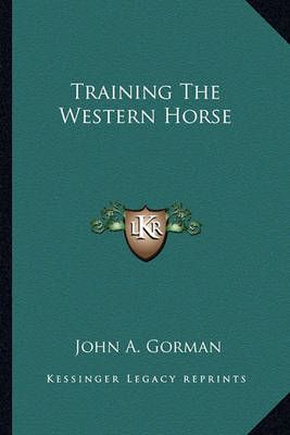 Training The Western Horse By John A Gorman 9781162911144 (Paperback)