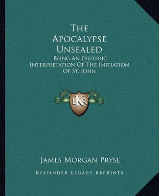 The Apocalypse Unsealed By James Morgan Pryse 9781162913919