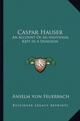 Caspar Hauser By Anselm Von Feuerbach 9781162915982 (Paperback)