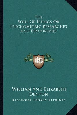 The Soul Of Things Or Psychometric Researches And Discoveries