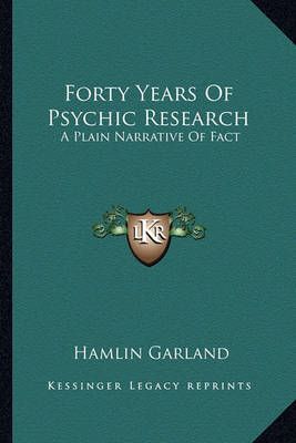 Forty Years Of Psychic Research By Hamlin Garland 9781162919331