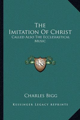 The Imitation Of Christ By Charles Bigg (translator) 9781162926049