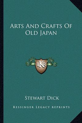 Arts And Crafts Of Old Japan By Stewart Dick 9781162932064 (Paperback)