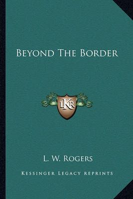 Beyond The Border By L W Rogers 9781162941004 (Paperback)
