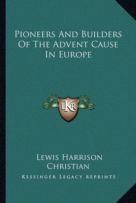 Pioneers And Builders Of The Advent Cause In Europe 9781162947617