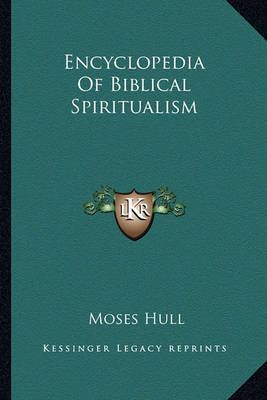 Encyclopedia Of Biblical Spiritualism By Moses Hull 9781162966236