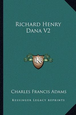 Richard Henry Dana V2 By Charles Francis Adams 9781162972244