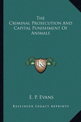 The Criminal Prosecution And Capital Punishment Of Animals (Paperback)