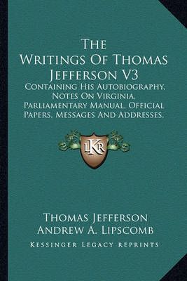 The Writings Of Thomas Jefferson V3 9781162977812 (Paperback)