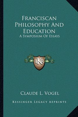 Franciscan Philosophy And Education By Claude L Vogel (editor)