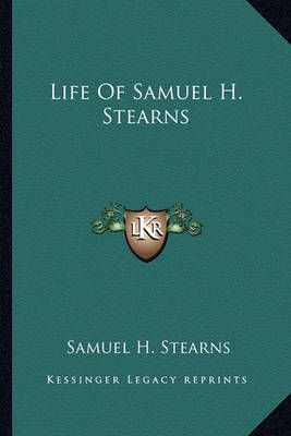Life Of Samuel H. Stearns By Samuel H Stearns 9781162987262