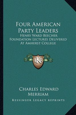 Four American Party Leaders By Charles Edward Merriam 9781162989785