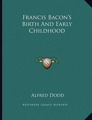 Francis Bacon's Birth And Early Childhood By Alfred Dodd 9781163018347