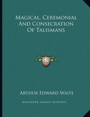 Magical, Ceremonial And Consecration Of Talismans 9781163068540