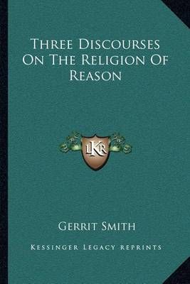 Three Discourses On The Religion Of Reason By Gerrit Smith (Paperback)