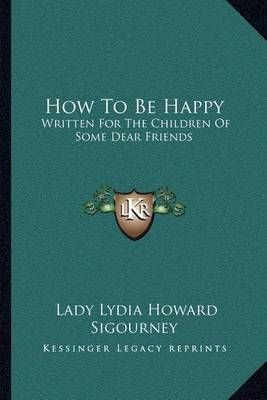 How To Be Happy By Lady Lydia Howard Sigourney 9781163081426
