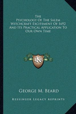 The Psychology Of The Salem Witchcraft Excitement Of 1692 And Its Practical Application To Our Own Time