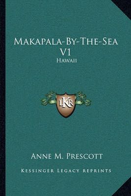 Makapala-By-The-Sea V1 By Anne M Prescott 9781163085875 (Paperback)