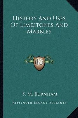 History And Uses Of Limestones And Marbles By S M Burnham (Paperback)
