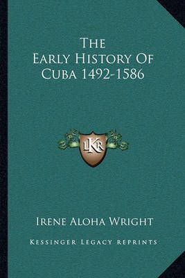 The Early History Of Cuba 1492-1586 By Irene Aloha Wright (Paperback)