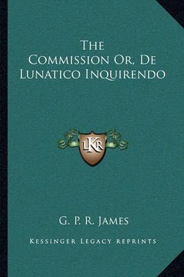 The Commission Or, De Lunatico Inquirendo 9781163119754 (Paperback)