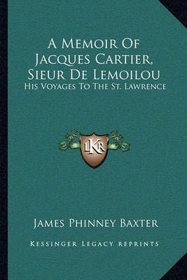 A Memoir Of Jacques Cartier, Sieur De Lemoilou By James Phinney Baxter