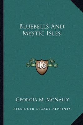 Bluebells And Mystic Isles By Georgia M McNally 9781163137697
