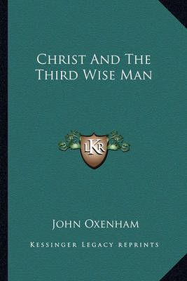 Christ And The Third Wise Man By John Oxenham 9781163143551