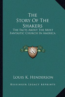 The Story Of The Shakers By Louis K Henderson 9781163152416