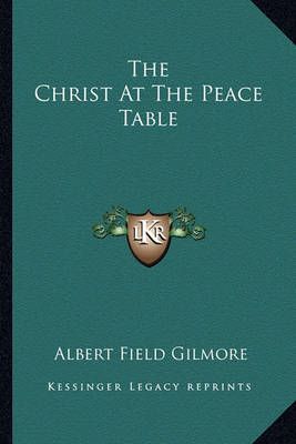 The Christ At The Peace Table By Albert Field Gilmore 9781163155790