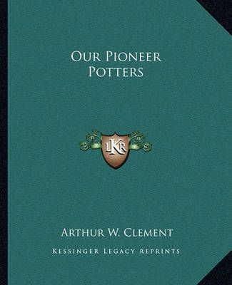 Our Pioneer Potters By Arthur W Clement 9781163159507 (Paperback)
