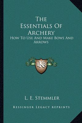 The Essentials Of Archery By L E Stemmler 9781163161715 (Paperback)
