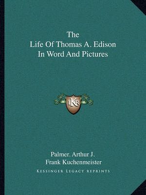 The Life Of Thomas A. Edison In Word And Pictures 9781163172858