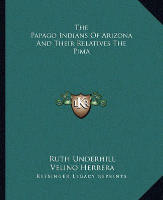 The Papago Indians Of Arizona And Their Relatives The Pima (Paperback)