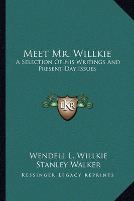 Meet Mr. Willkie By Wendell L Willkie (author), Stanley Walker (other)