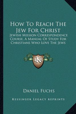 How To Reach The Jew For Christ By Daniel Fuchs 9781163187319