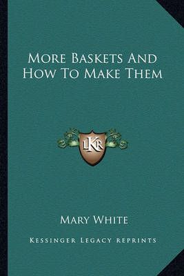 More Baskets And How To Make Them By Mary White 9781163195260