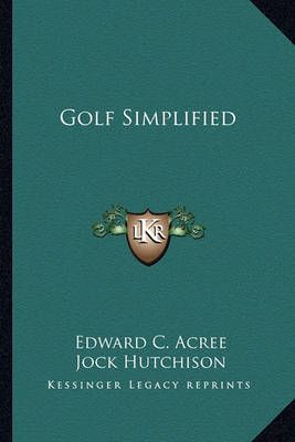 Golf Simplified By Edward C Acree, Jock Hutchison, Bill Hutchison